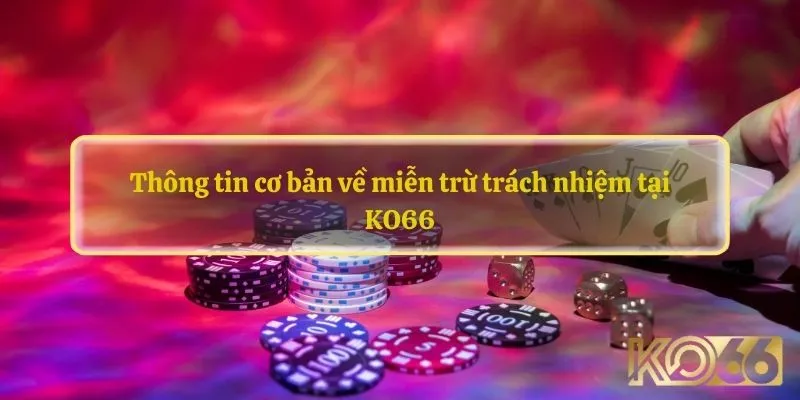 Miễn trừ trách nhiệm Ko66 là văn bản rất quan trọng được nhà cái biên soạn